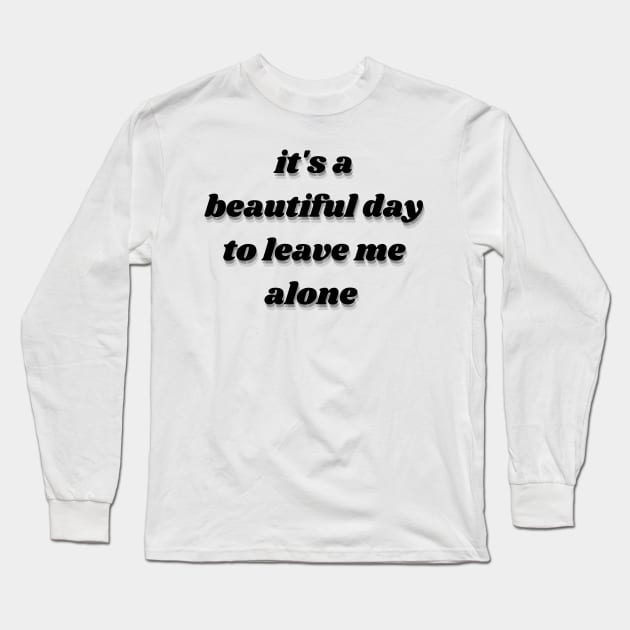 it's a beautiful day to leave me alone Long Sleeve T-Shirt by mdr design